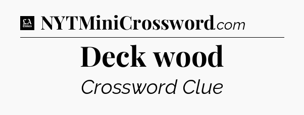 Deck wood - LA Times Crossword