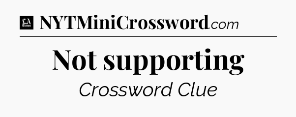 Not supporting - LA Times Crossword