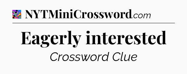Eagerly interested Crossword Clue