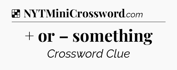 Solution: + or – something - NYT Crossword