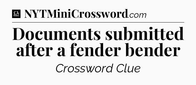 Documents submitted after a fender bender - LA Times Crossword