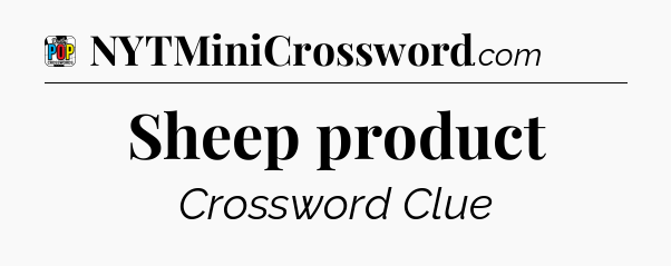 Sheep product Crossword Clue