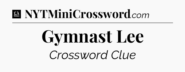 Gymnast Lee - LA Times Crossword