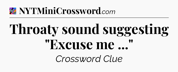 Throaty sound suggesting 