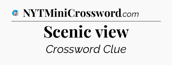 Scenic view Crossword Clue