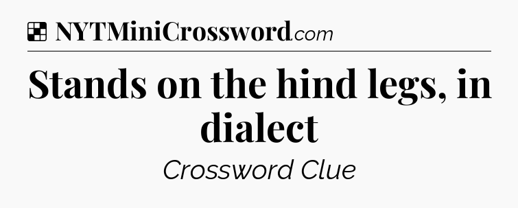 Solution: Stands on the hind legs, in dialect - NYT Crossword