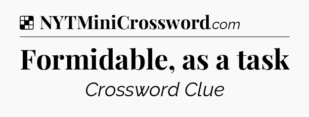 Solution: Formidable, as a task - NYT Crossword