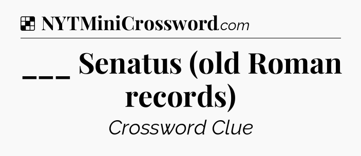 Solution: ___ Senatus (old Roman records) - NYT Crossword