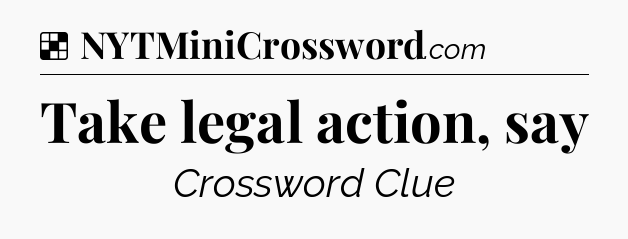 Solution: Take legal action, say - NYT Crossword