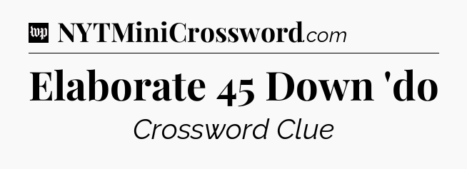 Elaborate 45 Down 'do Crossword Clue