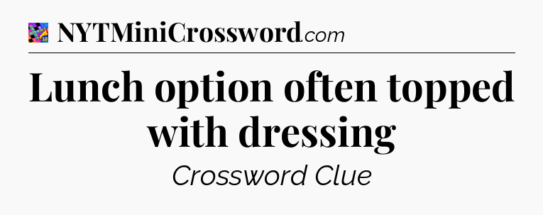 Lunch option often topped with dressing Crossword Clue