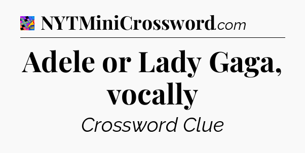 Adele or Lady Gaga, vocally Crossword Clue