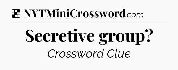 Solution: Secretive group - NYT Crossword