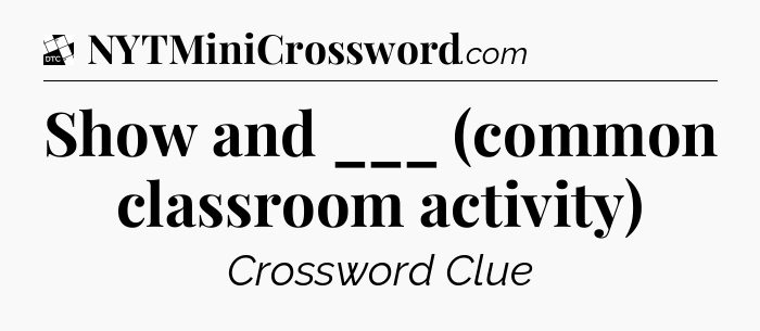 Show and ___ (common classroom activity) - Daily Themed Classic Crossword