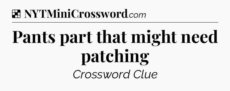 Solution: Pants part that might need patching - NYT Crossword