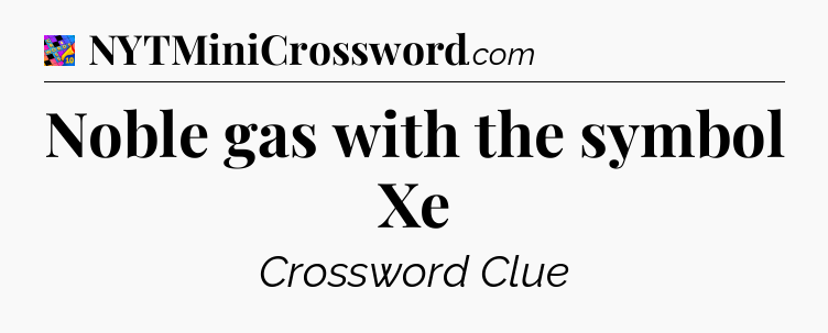 Noble gas with the symbol Xe Crossword Clue