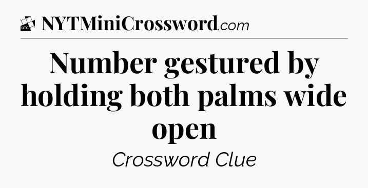 Number gestured by holding both palms wide open - Daily Themed Classic Crossword