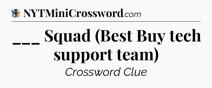 ___ Squad (Best Buy tech support team) Crossword Clue
