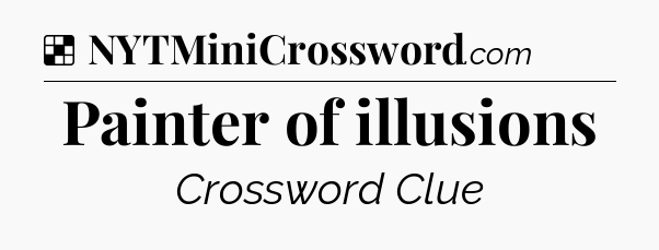 Solution: Painter of illusions - NYT Crossword