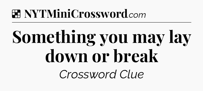 Solution: Something you may lay down or break - NYT Crossword