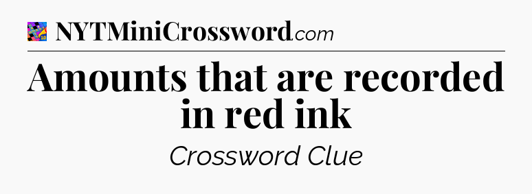 Amounts that are recorded in red ink Crossword Clue