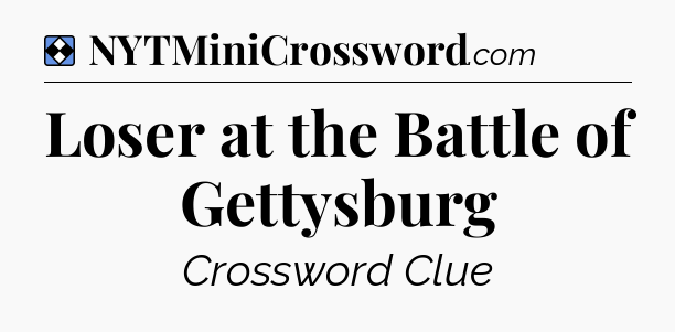 Solution: Loser at the Battle of Gettysburg - NYT Mini Crossword