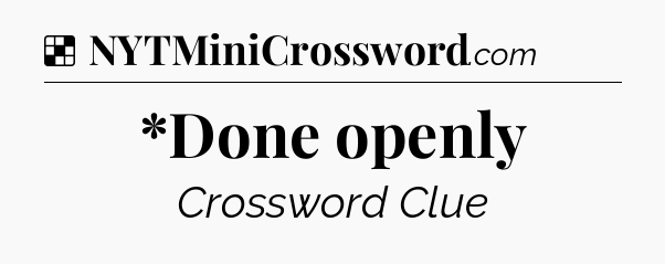 Solution: *Done openly - NYT Crossword