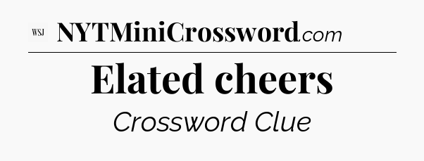 Elated cheers - WSJ Crossword