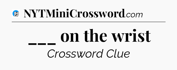 ___ on the wrist Crossword Clue