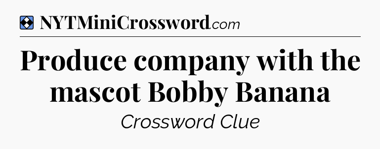 Solution: Produce company with the mascot Bobby Banana - NYT Mini Crossword