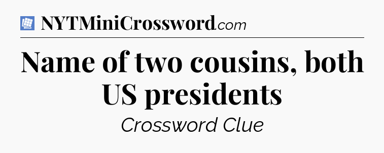 Name of two cousins, both US presidents Puzzle Page Crossword Clue