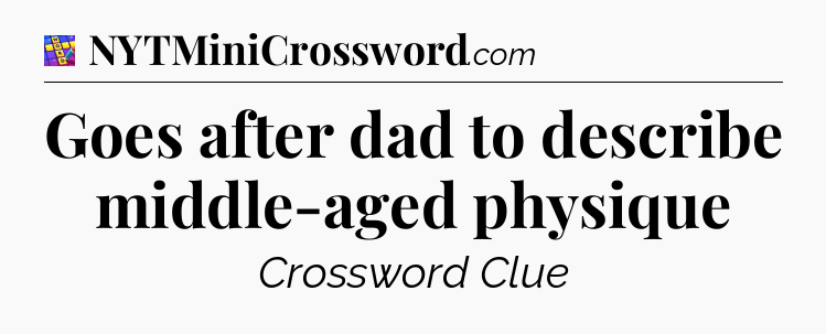 Goes after dad to describe middle-aged physique Codycross