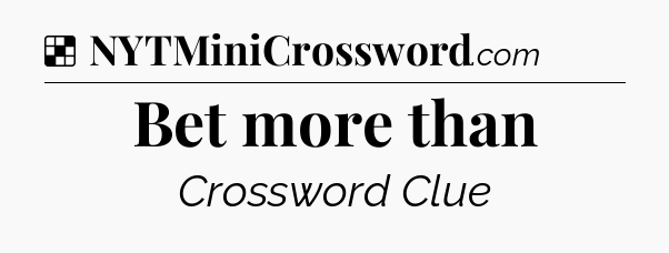 Solution: Bet more than - NYT Crossword