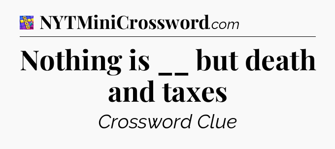 Nothing is __ but death and taxes Codycross