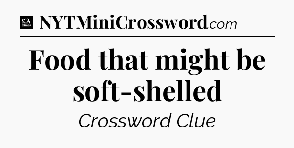 Food that might be soft-shelled - LA Times Crossword