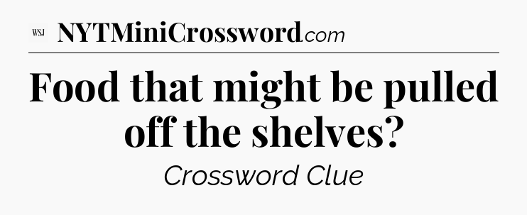 Food that might be pulled off the shelves - WSJ Crossword
