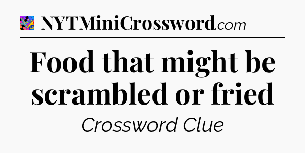 Food that might be scrambled or fried Crossword Clue