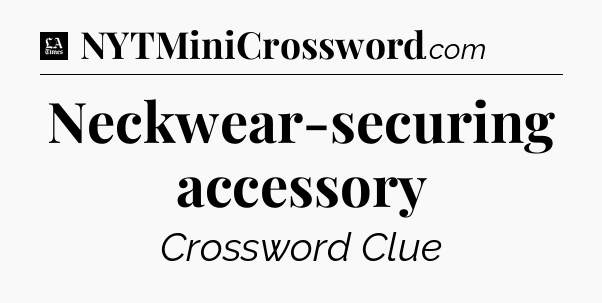 Neckwear-securing accessory - LA Times Crossword