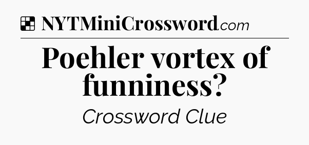 Solution: Poehler vortex of funniness - NYT Crossword