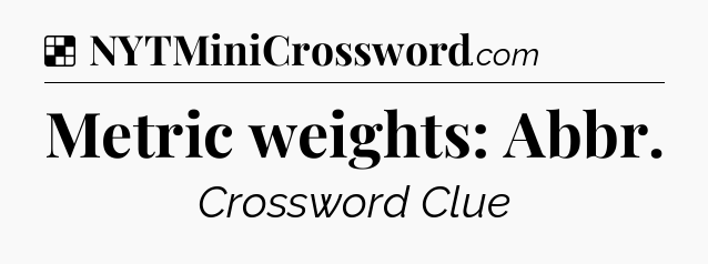 Solution: Metric weights: Abbr - NYT Crossword