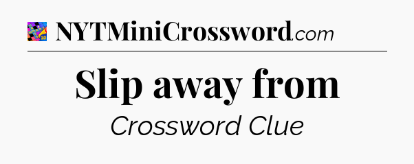 Slip away from Crossword Clue