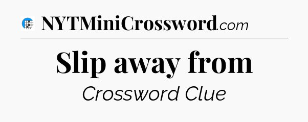 Slip away from Crossword Clue