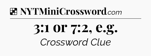 Solution: 3:1 or 7:2, e.g - NYT Crossword