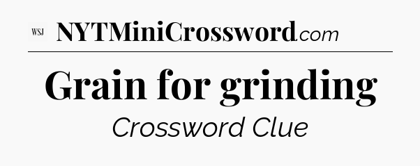 Grain for grinding - WSJ Crossword