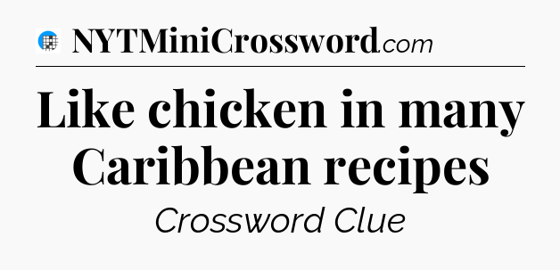 Like chicken in many Caribbean recipes Crossword Clue