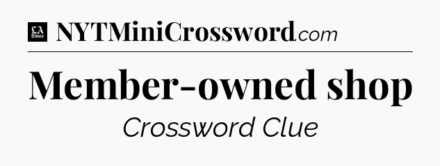 Member-owned shop - LA Times Crossword