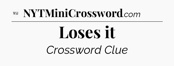 Loses it - WSJ Crossword