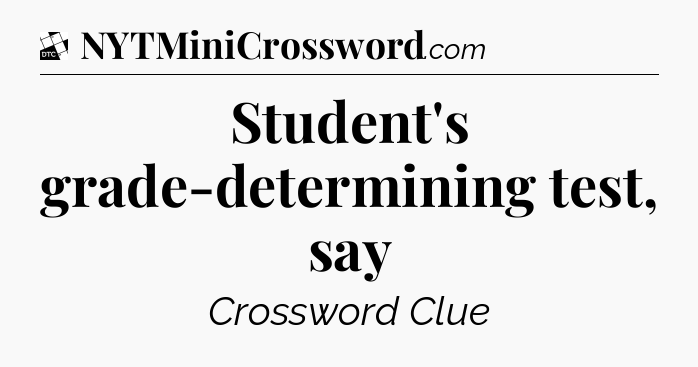 Student's grade-determining test, say - Daily Themed Classic Crossword