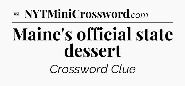 Maine's official state dessert - WSJ Crossword
