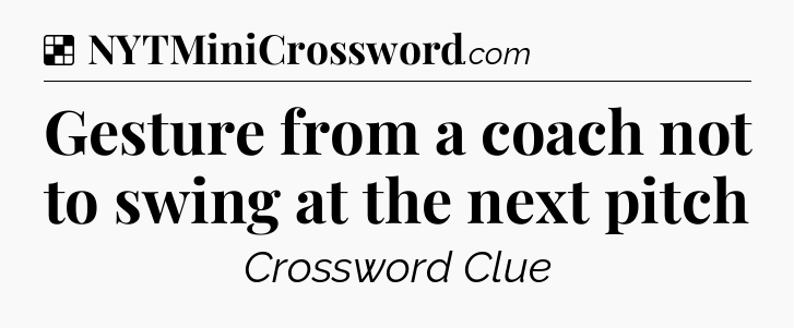 Solution: Gesture from a coach not to swing at the next pitch - NYT Crossword
